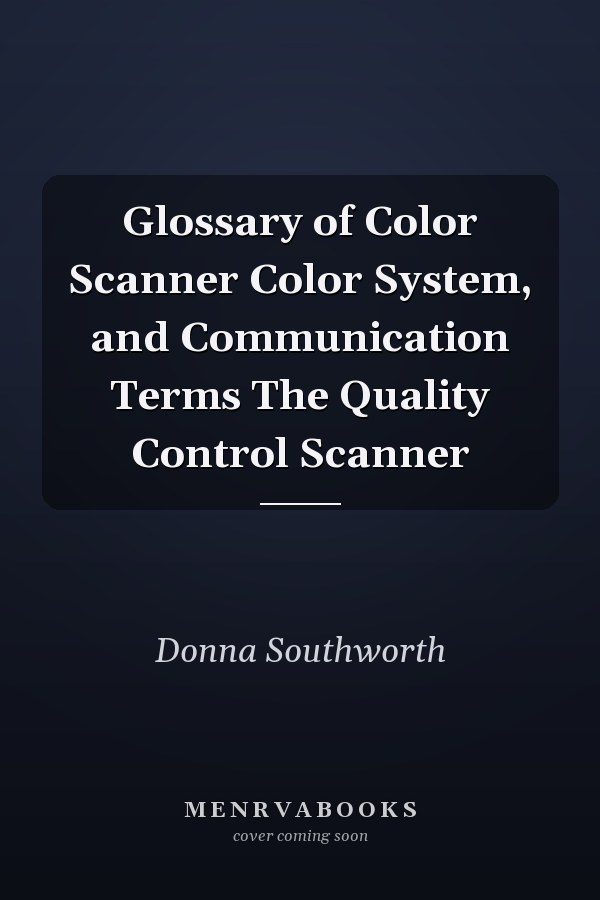 Glossary of Color Scanner Color System, and Communication Terms The Quality Control Scanner