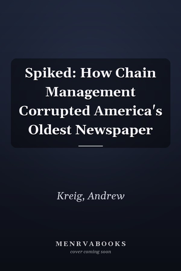 Spiked: How Chain Management Corrupted America's Oldest Newspaper