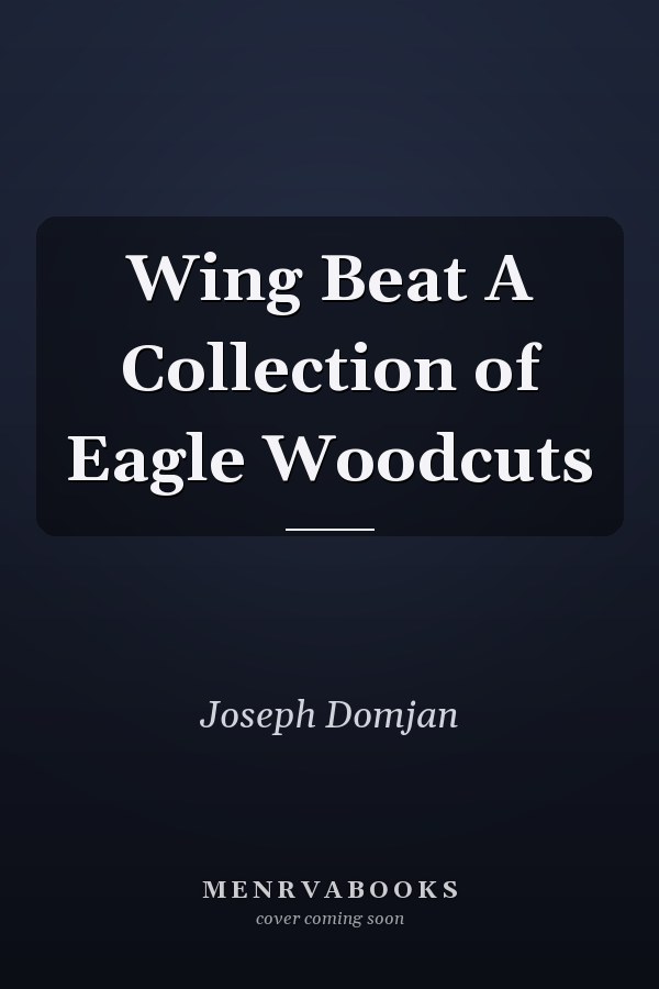 Wing Beat A Collection of Eagle Woodcuts