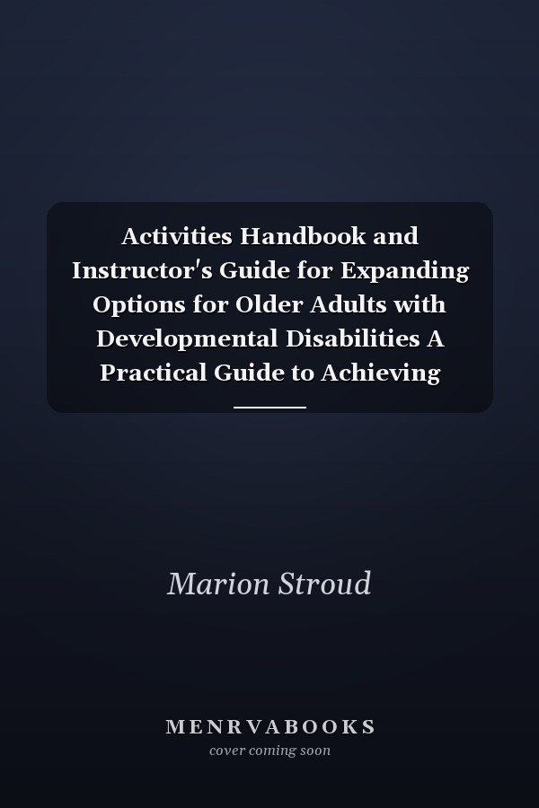 Activities Handbook and Instructor's Guide for Expanding Options for Older Adults with Developmental Disabilities A Practical Guide to Achieving Community Access