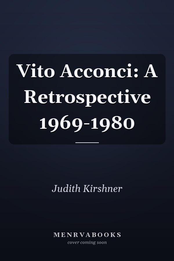 Vito Acconci: A Retrospective 1969-1980