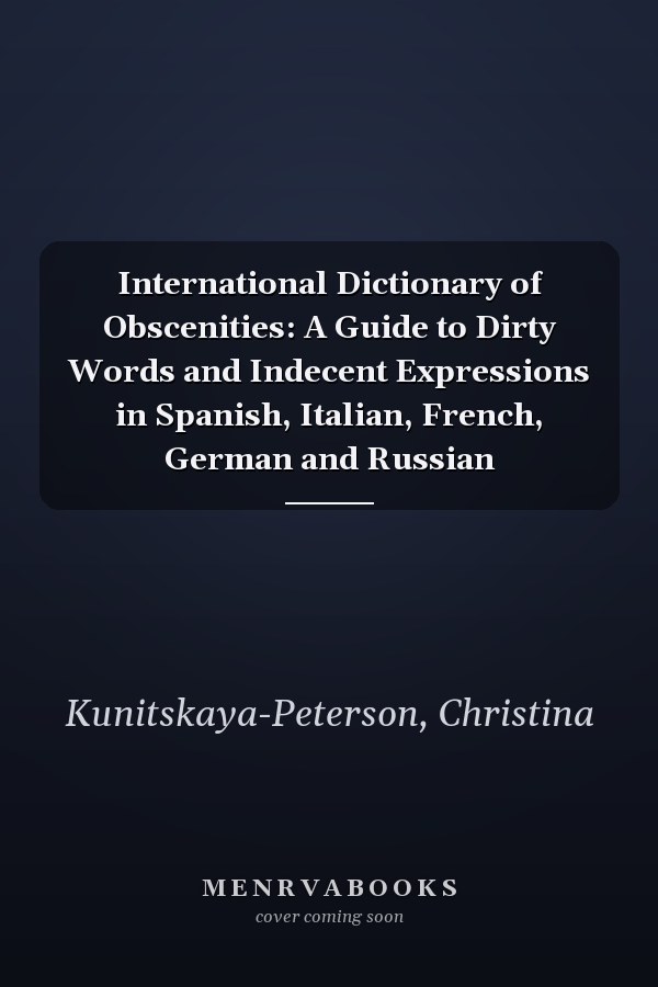 International Dictionary of Obscenities: A Guide to Dirty Words and Indecent Expressions in Spanish, Italian, French, German and Russian
