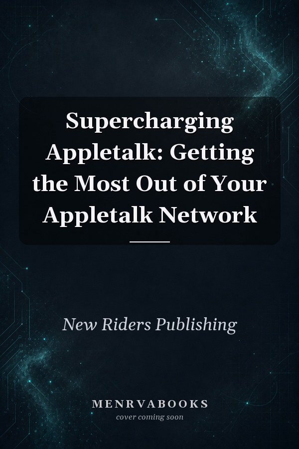 Supercharging Appletalk: Getting the Most Out of Your Appletalk Network