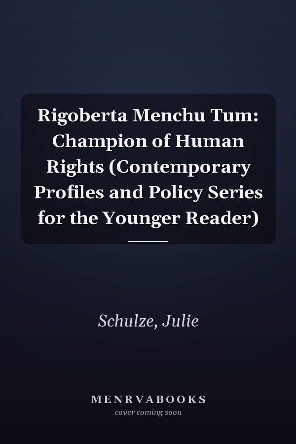 Rigoberta Menchu Tum: Champion of Human Rights (Contemporary Profiles and Policy Series for the Younger Reader)