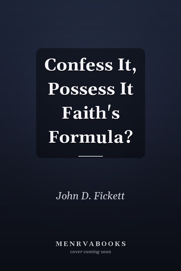 Confess It, Possess It Faith's Formula?