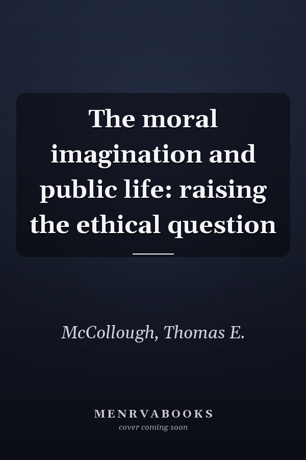 The moral imagination and public life: raising the ethical question