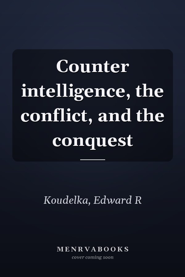 Counter intelligence, the conflict, and the conquest