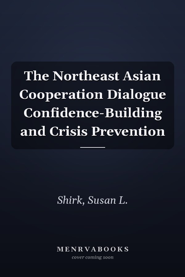 The Northeast Asian Cooperation Dialogue Confidence-Building and Crisis Prevention