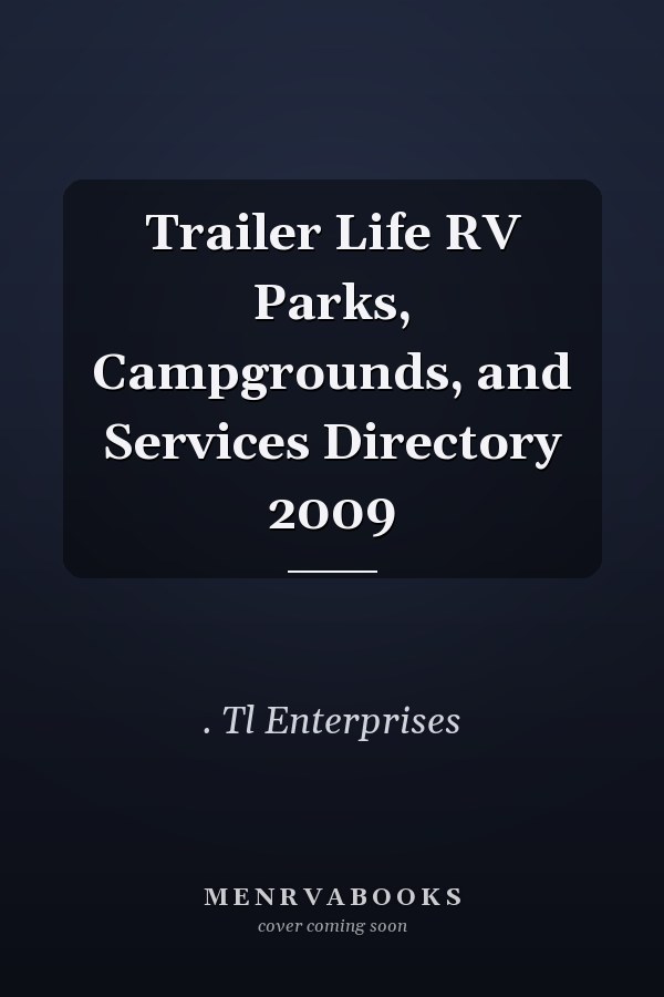 Trailer Life RV Parks, Campgrounds, and Services Directory 2009