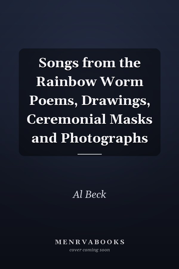 Songs from the Rainbow Worm Poems, Drawings, Ceremonial Masks and Photographs