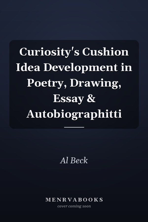 Curiosity's Cushion Idea Development in Poetry, Drawing, Essay & Autobiographitti
