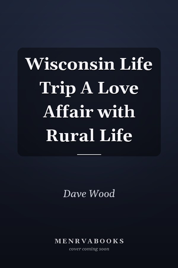 Wisconsin Life Trip A Love Affair with Rural Life