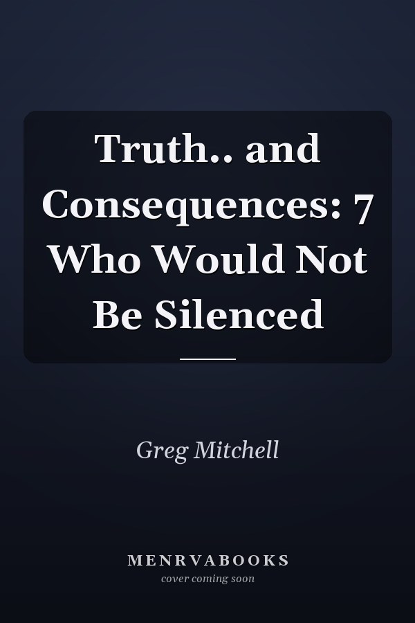 Truth.. and Consequences: 7 Who Would Not Be Silenced