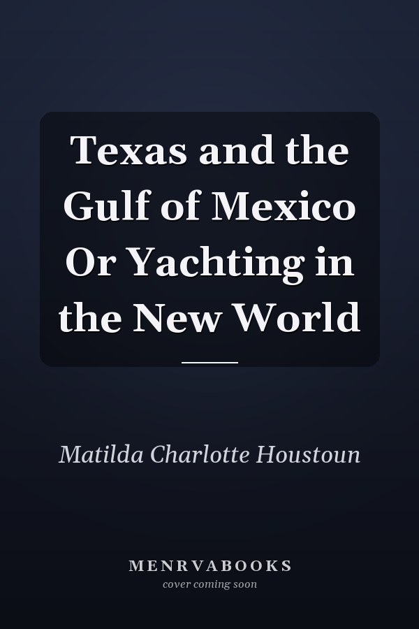 Texas and the Gulf of Mexico Or Yachting in the New World