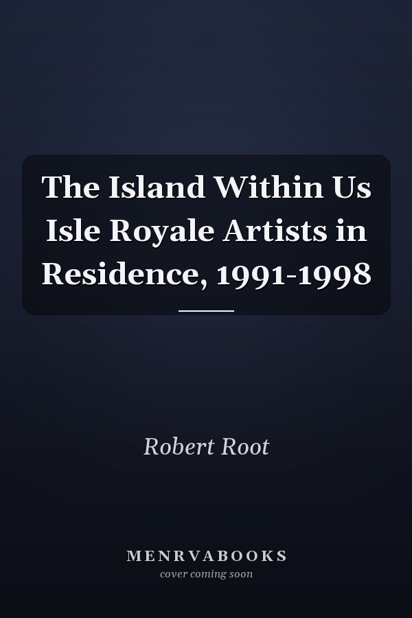 The Island Within Us Isle Royale Artists in Residence, 1991-1998