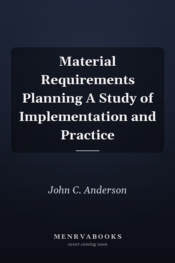 Material Requirements Planning A Study of Implementation and Practice