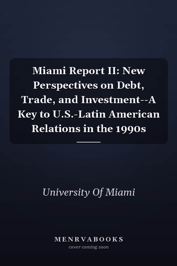 Miami Report II: New Perspectives on Debt, Trade, and Investment--A Key to U.S.-Latin American Relations in the 1990s