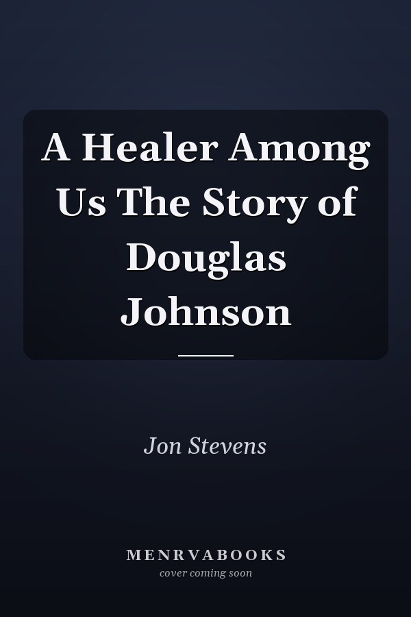 A Healer Among Us The Story of Douglas Johnson