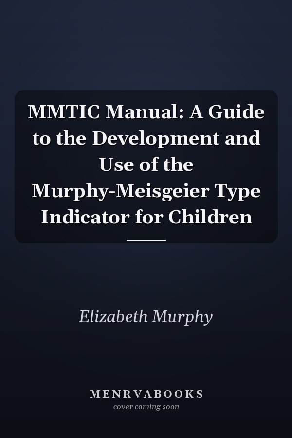 MMTIC Manual: A Guide to the Development and Use of the Murphy-Meisgeier Type Indicator for Children