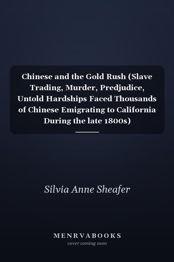 Chinese and the Gold Rush (Slave Trading, Murder, Predjudice, Untold Hardships Faced Thousands of Chinese Emigrating to California During the late 1800s)