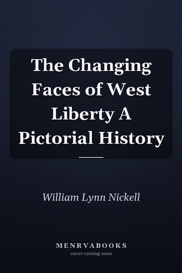 The Changing Faces of West Liberty A Pictorial History