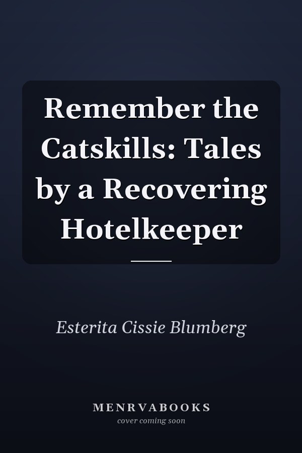 Remember the Catskills: Tales by a Recovering Hotelkeeper