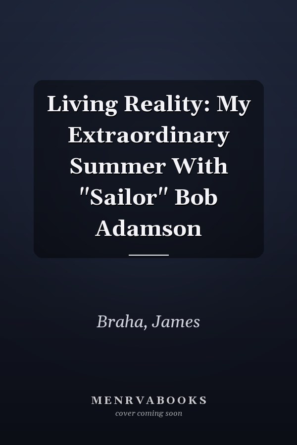 Living Reality: My Extraordinary Summer With "Sailor" Bob Adamson
