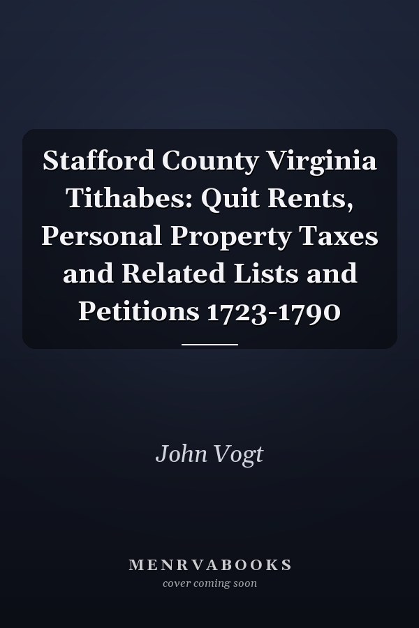 Stafford County Virginia Tithabes: Quit Rents, Personal Property Taxes and Related Lists and Petitions 1723-1790