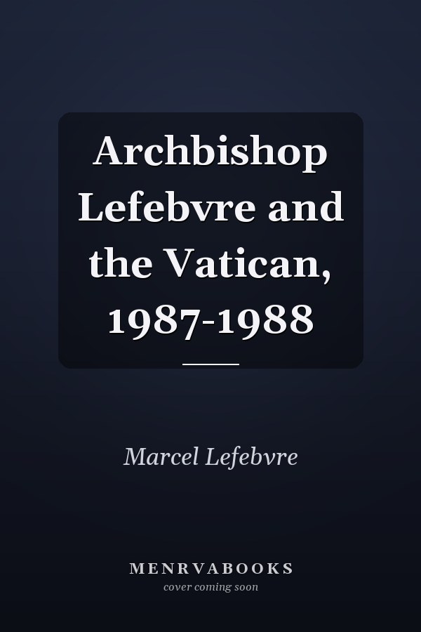 Archbishop Lefebvre and the Vatican, 1987-1988