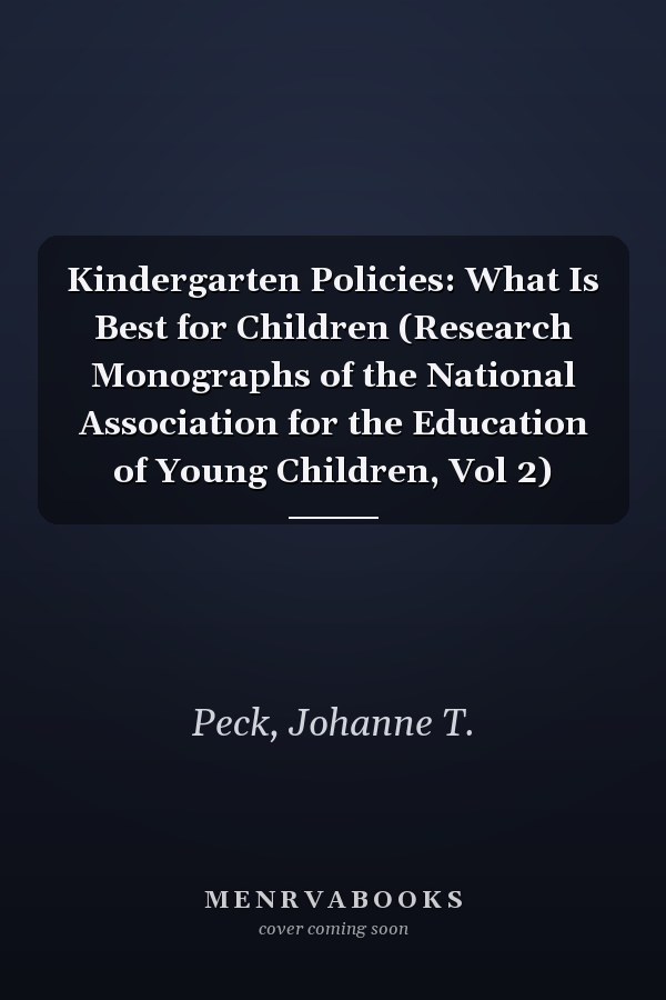 Kindergarten Policies: What Is Best for Children (Research Monographs of the National Association for the Education of Young Children, Vol 2)