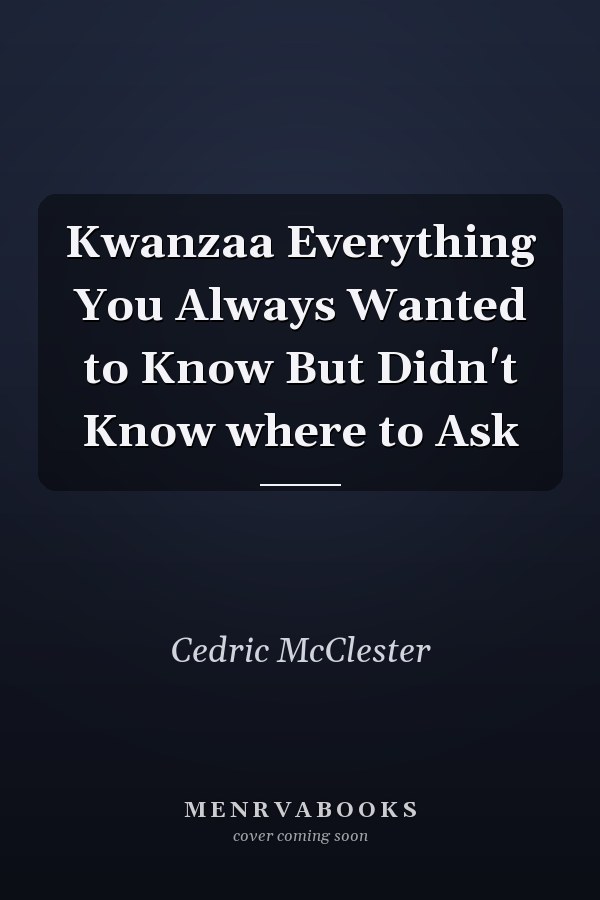 Kwanzaa Everything You Always Wanted to Know But Didn't Know where to Ask