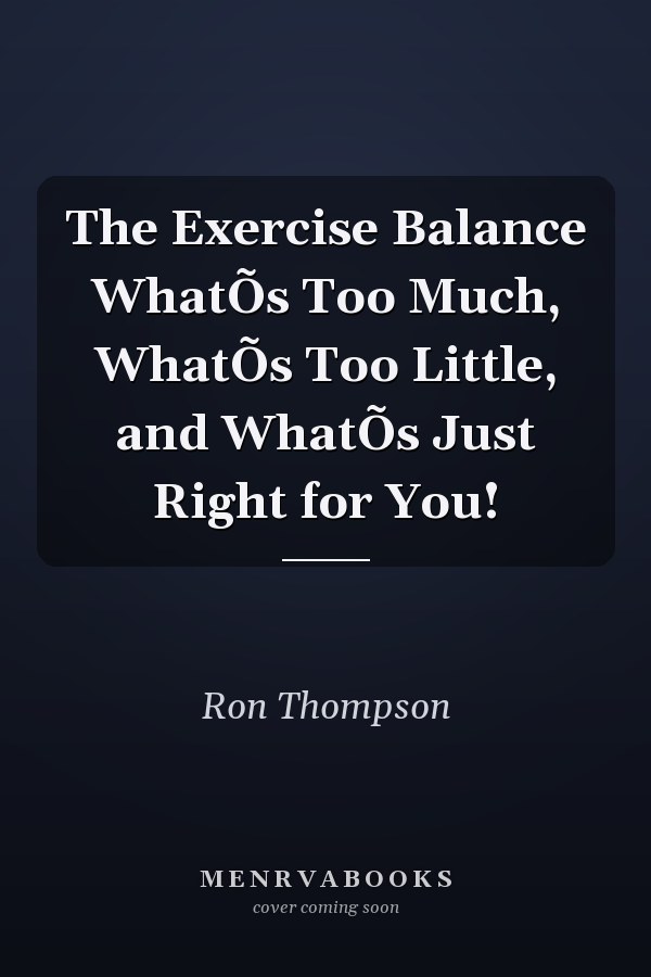 The Exercise Balance WhatÕs Too Much, WhatÕs Too Little, and WhatÕs Just Right for You!