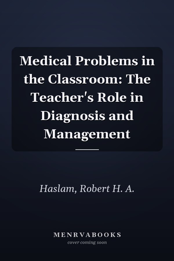 Medical Problems in the Classroom: The Teacher's Role in Diagnosis and Management