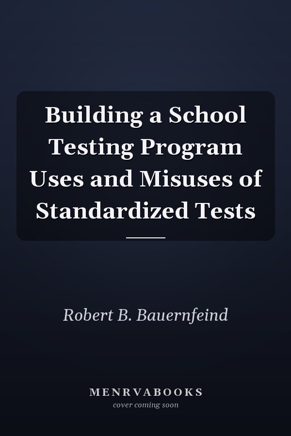 Building a School Testing Program Uses and Misuses of Standardized Tests