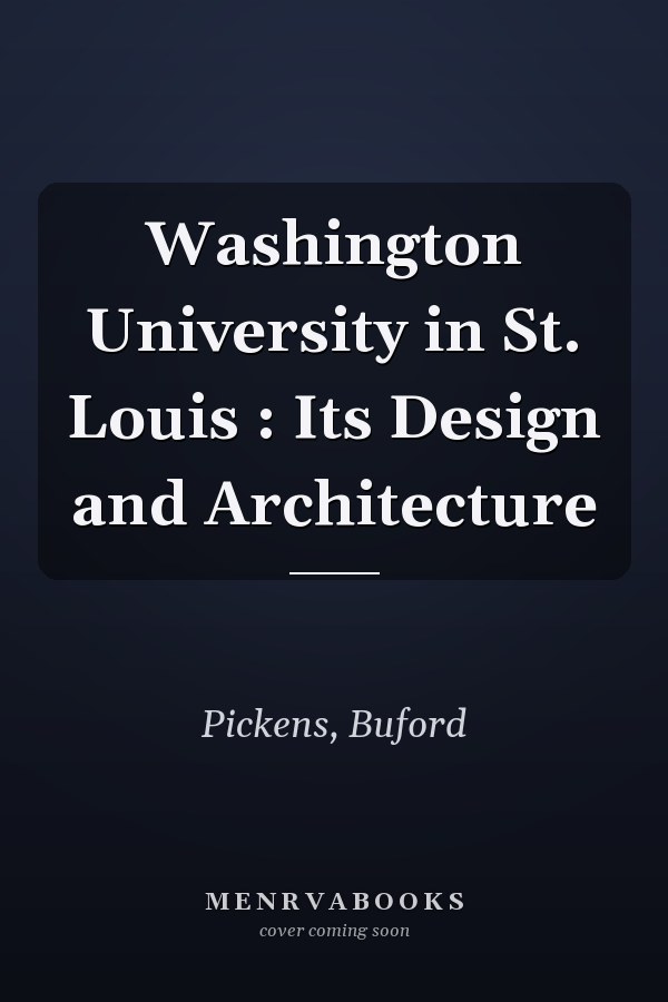 Washington University in St. Louis : Its Design and Architecture