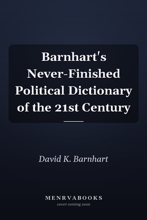 Barnhart's Never-Finished Political Dictionary of the 21st Century