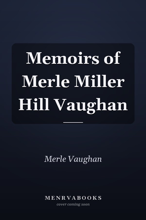 Memoirs of Merle Miller Hill Vaughan