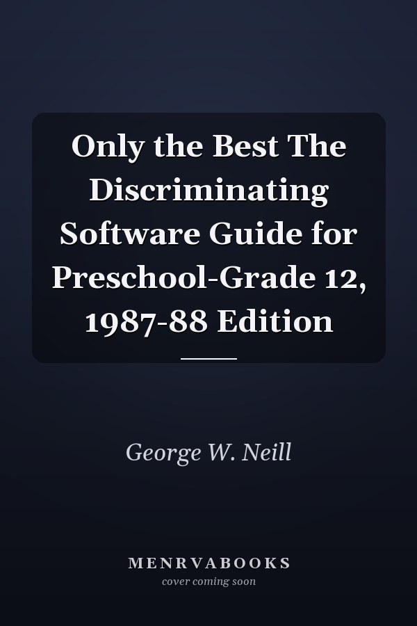 Only the Best The Discriminating Software Guide for Preschool-Grade 12, 1987-88 Edition