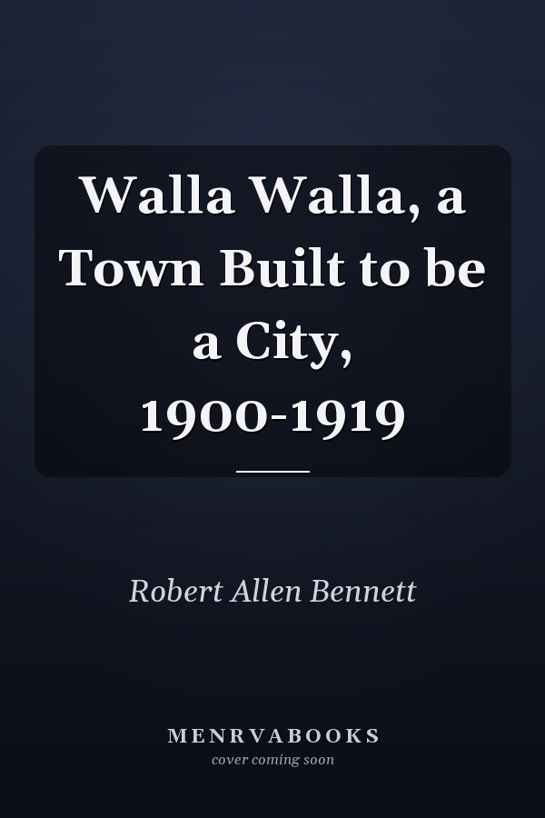 Walla Walla, a Town Built to be a City, 1900-1919