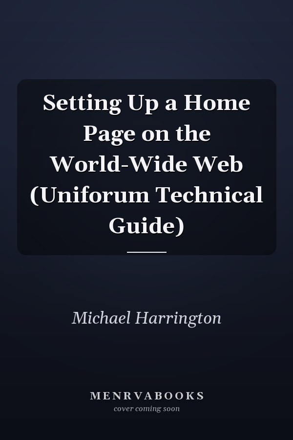Setting Up a Home Page on the World-Wide Web (Uniforum Technical Guide)