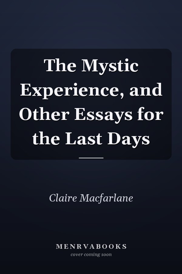 The Mystic Experience, and Other Essays for the Last Days