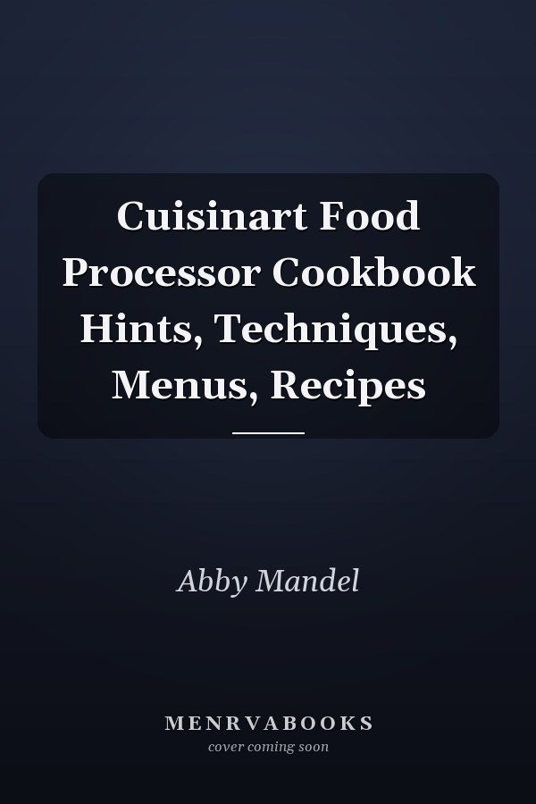 Cuisinart Food Processor Cookbook Hints, Techniques, Menus, Recipes