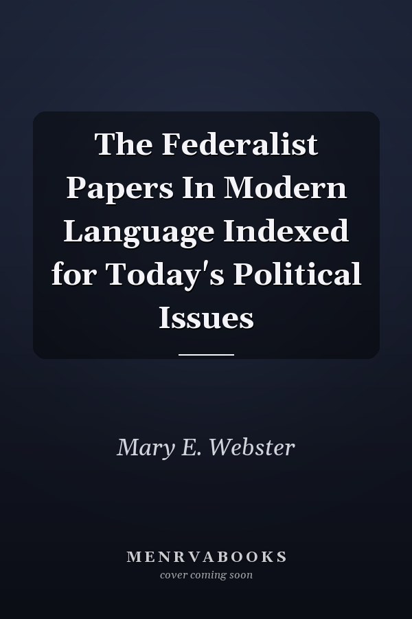 The Federalist Papers In Modern Language Indexed for Today's Political Issues