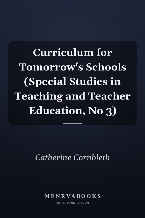 Curriculum for Tomorrow's Schools (Special Studies in Teaching and Teacher Education, No 3)
