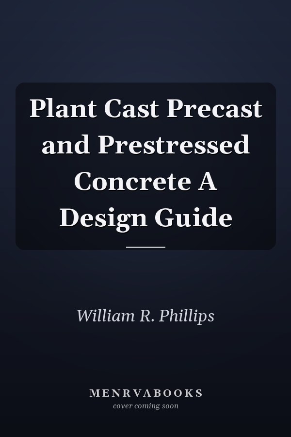 Plant Cast Precast and Prestressed Concrete A Design Guide