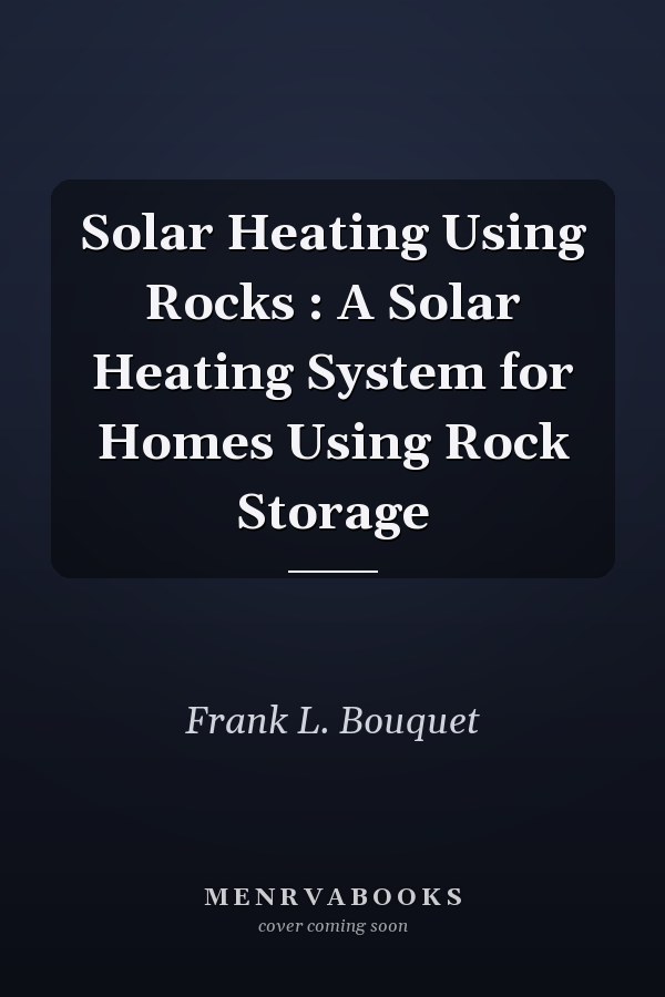 Solar Heating Using Rocks : A Solar Heating System for Homes Using Rock Storage