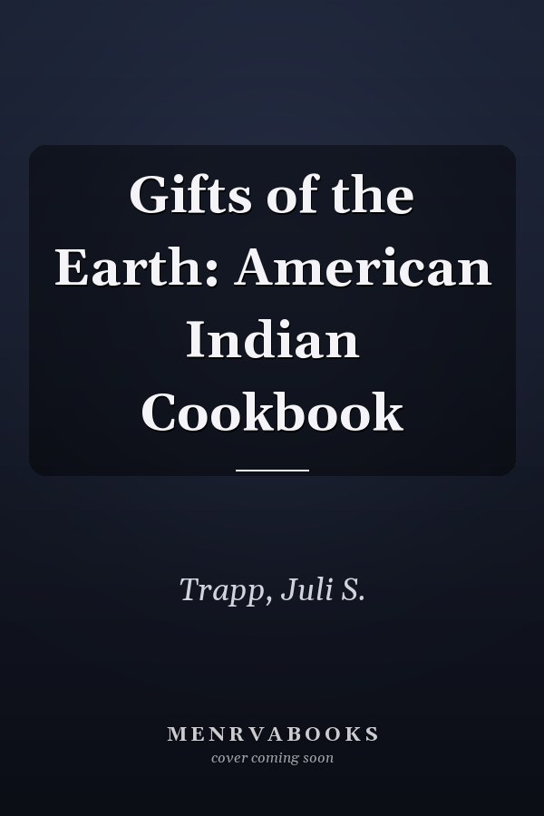 Gifts of the Earth: American Indian Cookbook