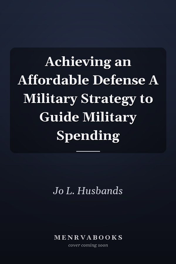 Achieving an Affordable Defense A Military Strategy to Guide Military Spending