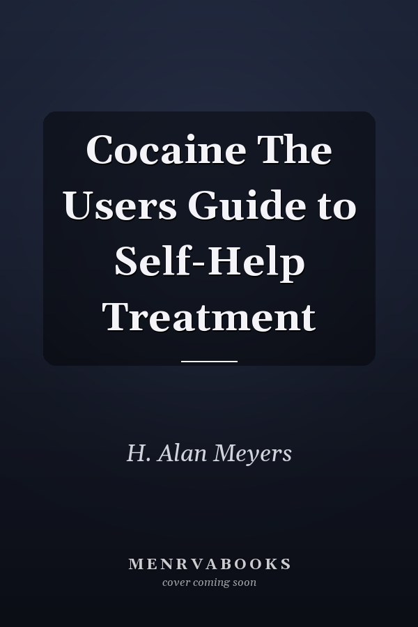 Cocaine The Users Guide to Self-Help Treatment