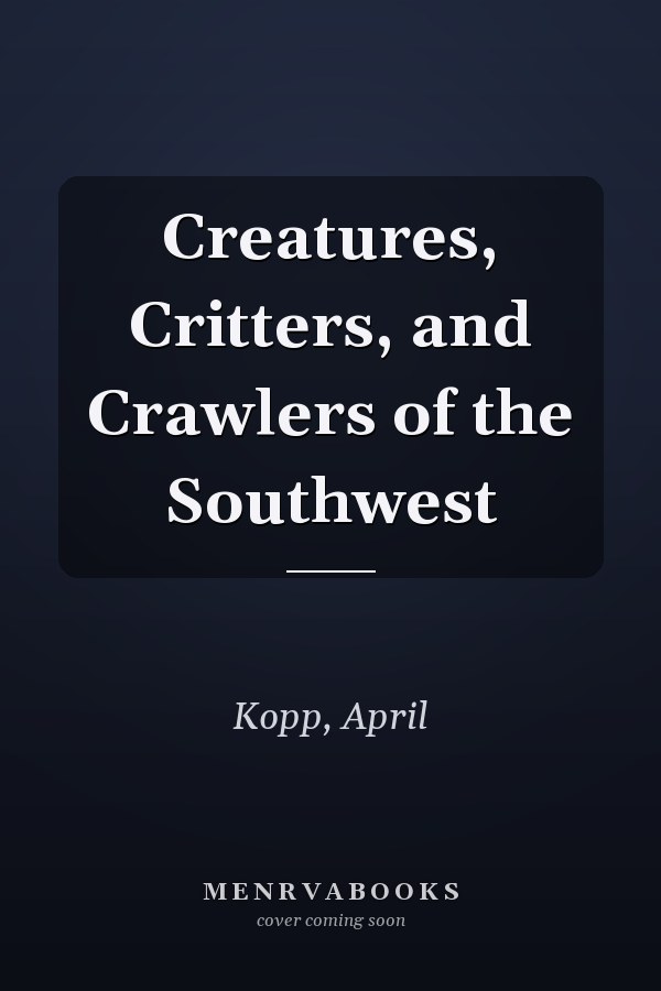 Creatures, Critters, and Crawlers of the Southwest